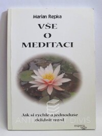 Repka, Marian, Vše o meditaci: Jak si rychle a jednoduše zklidnit mysl, 2003