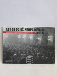 Bursík, Tomáš, Blažek, Petr, Halla, Josef, Hoppe, Jiří, Aby se to už neopakovalo: Katalog k výstavě o dějinách sdružení bývalých politických vězňů K-231, 2008