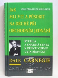 Carnegie, Dale, Jak mluvit a působit na druhé při obchodním jednání: Rychlá a snadná cesta k efektivnímu vyjadřování, 2010