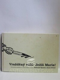 Špaček, Bohumil, Stibral, Karel, Vražděný volá: Ježíš Maria! - Kriminální příběhy ze staré Prahy a okolí, 2006