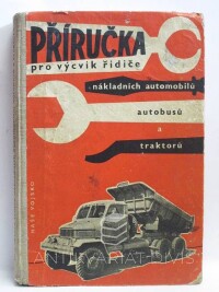 kolektiv, autorů, Příručka pro výcvik řidiče nákladních automobilů, autobusů a traktorů, 1959