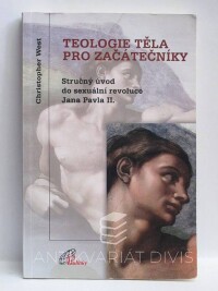 West, Christopher, Teologie těla pro začátečníky: Stručný úvod do sexuální revoluce Jana Pavla II., 2010