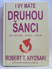 Kiyosaki, Robert T., I vy máte druhou šanci: Jde o vaše peníze, váš život a váš svět, 2015