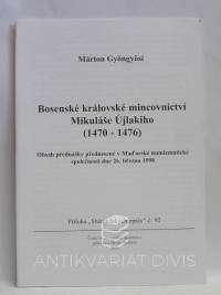 Gyöngyösi, Márton, Bosenské královské mincovnictví Mikuláše Újlakiho (1470-1476) - Obsah přednášky přednesené v Maďarské numizmatické společnosti dne 26. března 1998, 2000