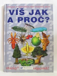 kolektiv, autorů, Víš jak a proč? Otázky a odpovědi pro zvídavé děti, 2007