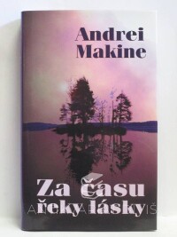 Makine, Andrei, Za času řeky lásky, 2005
