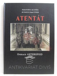 Stehlík, Eduard, Rajlich, Jiří, Burian, Michal, Knížek, Aleš, Atentát: Operace Anthropoid 1914-1942, 2007