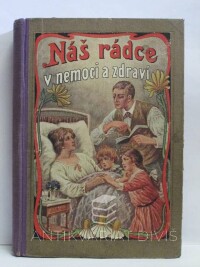 Kunc, A., Náš rádce v nemoci a zdraví - Nepostradatelná kniha pro každého obsahující pravidla přirozené životosprávy a rady zdravotnické, 1926