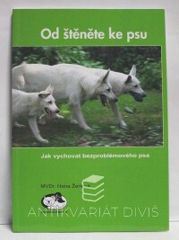 Žertová, Hana, Od štěněte ke psu: Jak vychovat bezproblémového psa, 2007
