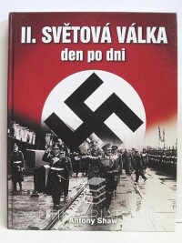 Shaw, Antony, Druhá světová válka den po dni, 2007