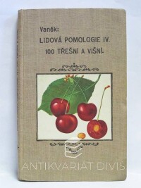 Vaněk, Josef, Lidová pomologie IV: 100 třešní a višní, 1938