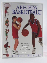Mullin, Chris, Abeceda Basketbalu: Průvodce mladého hráče basketbalu, 1996
