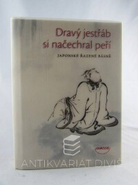 kolektiv, autorů, Dravý jestřáb si načechral peří (Japonské řazené básně), 2008