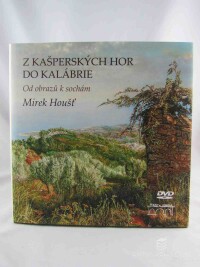Houšť, Mirek, Z Kašperských hor do Kalábrie: Od obrazů k sochám, 2018
