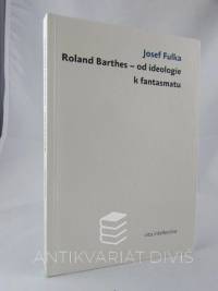 Fulka, Josef, Roland Barthes - od ideologie k fantasmatu, 2010