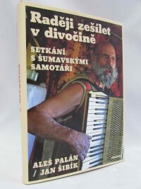 Palán, Aleš, Šibík, Jan, Raději zešílet v divočině: Setkání s šumavskými samotáři, 2018