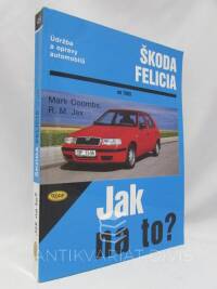 Coombs, Mark, Jex, R. M., Škoda Felicia: Jak na to? Údržba a opravy automobilů, 1999