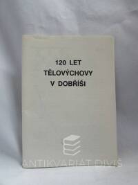 kolektiv, autorů, 120 let tělovýchovy v Dobříši, 1988