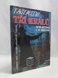 Kettner, Petr, Jedlička, I. M., Tajemství tří králů: O lidech, kteří nesměli vstoupit do historie , 1998