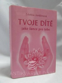Jordánová, Zdeňka, Tvoje dítě jako šance pro tebe, 2005
