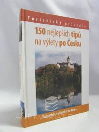 Feřtek, Tomáš, 150 nejlepších tipů na výlety po Česku, 2007