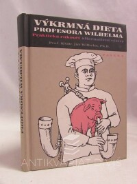 Wilhelm, Jiří, Výkrmná dieta profesora Wilhelma: Praktická rukověť alternativní výživy, 2009