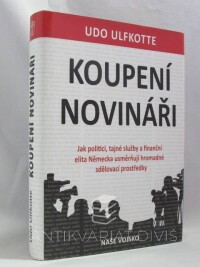 Ulfkotte, Udo, Koupení novináři: Jak politici, tajné služby a finanční elita Německa usměrňují hromadné sdělovací prostředky, 2018