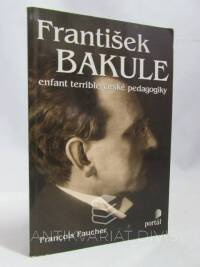 Faucher, Francois, Bakule František: Enfant terrible české pedagogiky, 1999