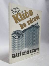 Cayce, Edgar, Klíče ke zdraví: Zlatá kniha receptů - Zdraví a nemoc v pohledu výkladů Edgara Cayce , 1993