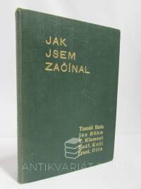 Čermák, Pavel, Baťa, Tomáš, Böhm, Jan, Kočí, Bedřich, Klement, Václav, Otta, František, Jak jsem začínal - Vzpomínky Tomáše Bati, Jana Böhma, Václava Klementa, Bedřicha Kočího, Františka Otty, 1932