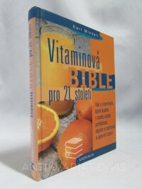 Mindell, Earl, Vitaminová bible pro 21. století: Vše o vitaminech, které budete v tomto století potřebovat, abyste si zachovali a upevnili zdraví, 2000