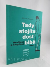 Michálek, Miroslav, Tady stojíte dost blbě - Nevídáno a nevydáno, 2014