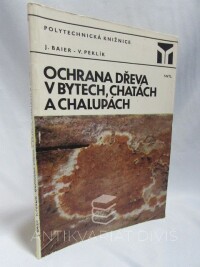 Baier, Jiří, Peklík, Václav, Ochrana dřeva v bytech, chatách a chalupách, 1983