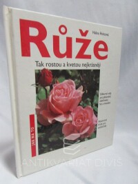 Heitzová, Halina, Růže: Tak rostou a kvetou nejkrásněji: Odborné rady pro pěstování, ošetřování, řez a množení, nenáročné druhy pro začátečníky, 1994