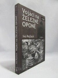 Pejčoch, Ivo, Vojáci na železné oponě 4: Vojáci padlí při pokusu o přechod státní hranice, příslučníci Pohraniční stráže usmrcení uprchlíky a dezertéři přes železnou oponu 1948-1989, 2012