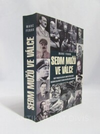 Ferro, Marc, Sedm mužů ve válce: Nový pohled na dějiny druhé světové války, nedávno objevené či dosud nezveřejněné dokumenty, 2009