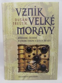 Třeštík, Dušan, Vznik Velké Moravy: Moravané, Čechové a střední Evropa v letech 791-871, 2001