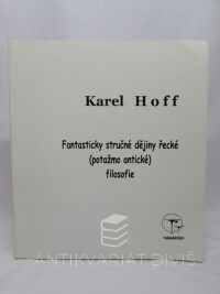 Hoff, Karel, Fantasticky stručné dějiny řecké (potažmo antické) filosofie (ač to zní šíleně) pro kantory a jejich žáky, 2004