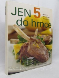 Lane, Rachel, Jen 5 do hrnce - Skvostná jídla z hrstky ingrediencí, 2009