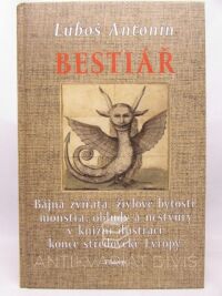 Antonín, Luboš, Bestiář: Bájná zvířata, živlové bytosti, monstra, obludy a nestvůry v knižní ilustraci konce středověké Evropy, 2003