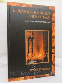Nešpor, Zdeněk R., Ne/náboženské naděje intelektuálů - Vývoj české sociologie náboženství v mezinárodním a interdisciplinárním kontextu, 2008