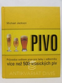 Jackson, Michael, Pivo: Průvodce světem piva pro laiky i odborníky - Více než 500 klasických piv, 2001