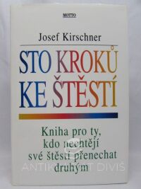 Kirschner, Josef, Sto kroků ke štěstí: Kniha pro ty, kdo nechtějí své štěstí přenechat druhým, 1998