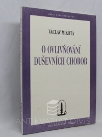 Mikota, Václav, O ovlivňování duševních chorob - Alkohol v psychoanalýze, Několik poznámek k psychoterapii v psychiatrii, 1995