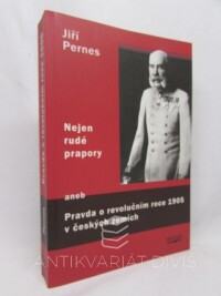 Pernes, Jiří, Nejen rudé prapory aneb Pravda o revolučním roce 1905 v českých zemích, 2005