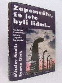 Cílek, Roman, Moulis, Miloslav, Zapomeňte, že jste byli lidmi… Nacistické koncentrační tábory - symbol barbarství, 2005
