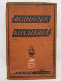 Jírová, Květoslava, Rodinná kuchařka: Sbírka úsporných, prakticky vyzkoušených předpisů a návodů, jak vařiti v malé domácnosti, 1928