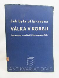 kolektiv, autorů, Jak byla připravena válka v Koreji: Dokumenty z archivů Li Syn-manovy vlády, 1951