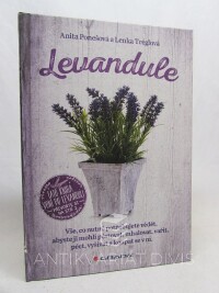 Ponešová, Anita a Tréglová Lenka, Levandule - Vše co nutně potřebujete vědět, abyste mohli pěstovat, inhalovat, vařit, péct, vyšívat a koupat se v ní., 2017