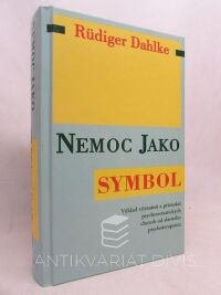 Dahlke, Rüdiger, Nemoc jako symbol: Výklad významů a příznaků psychosomatických chorob od slavného psychoterapeuta, 1996